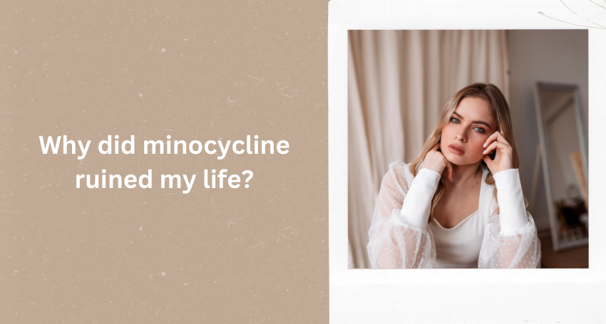 Why did minocycline ruined my life?