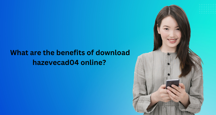 What are the benefits of download hazevecad04 online?